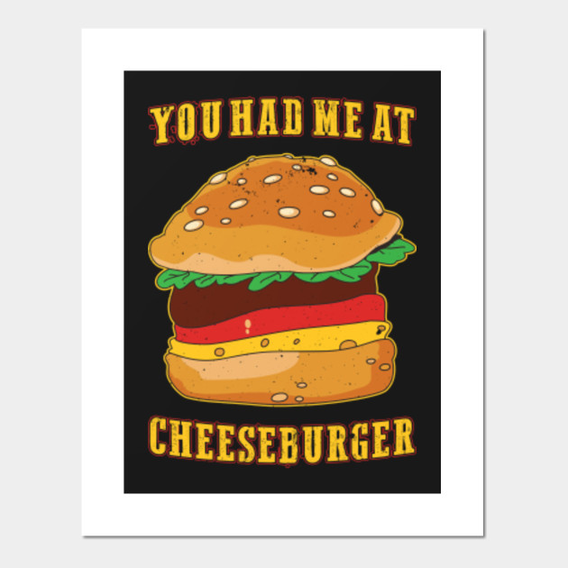 You Had Me At Cheeseburger Funny Food Lover Burger Posters And Art Prints Teepublic 7428